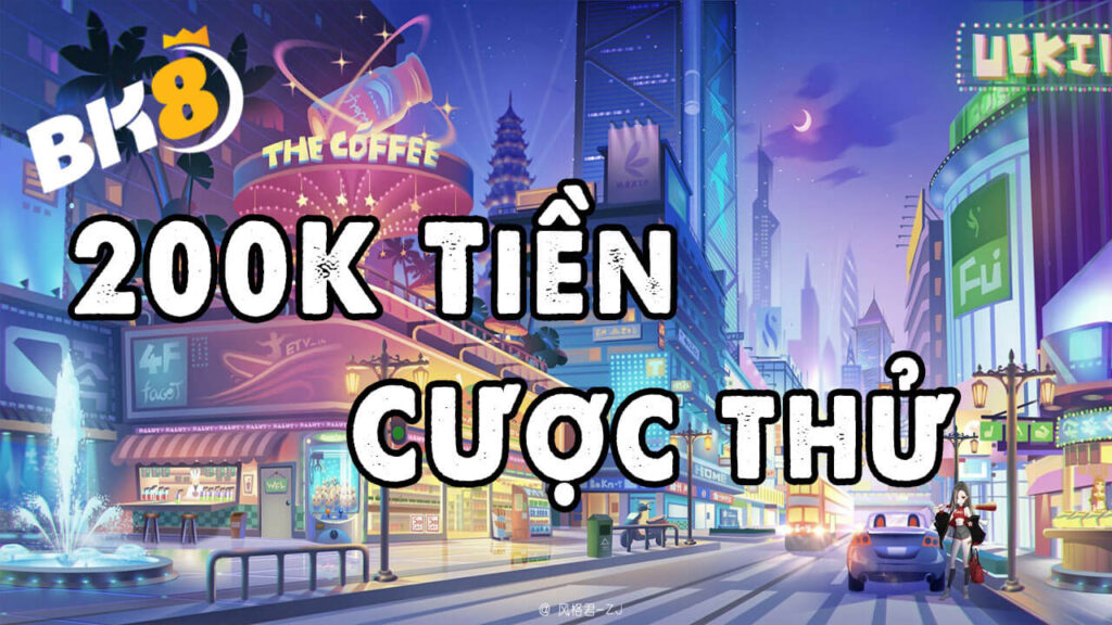 200k tien cuoc mien phi bk8